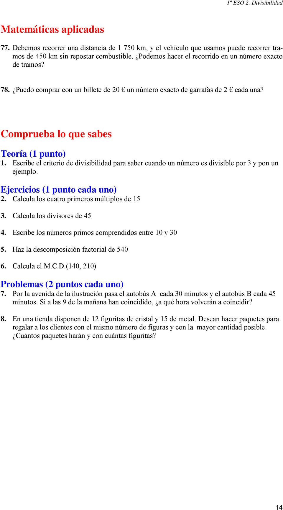 Escribe el criterio de divisibilidad para saber cuando un número es divisible por 3 y pon un ejemplo. Ejercicios (1 punto cada uno) 2. Calcula los cuatro primeros múltiplos de 15 3.