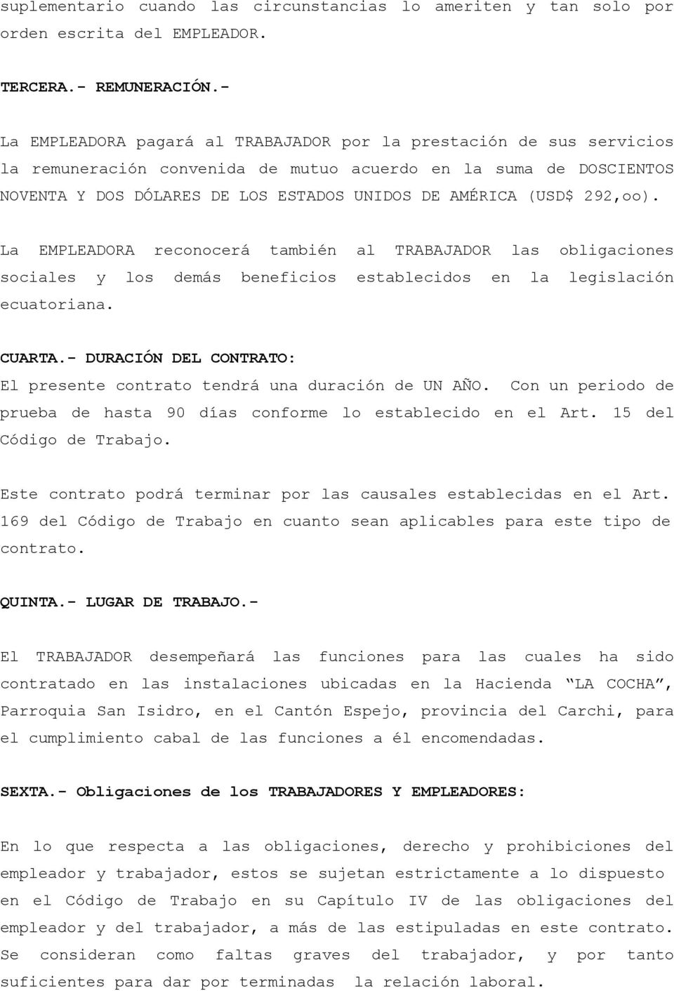 (USD$ 292,oo). La EMPLEADORA reconocerá también al TRABAJADOR las obligaciones sociales y los demás beneficios establecidos en la legislación ecuatoriana. CUARTA.