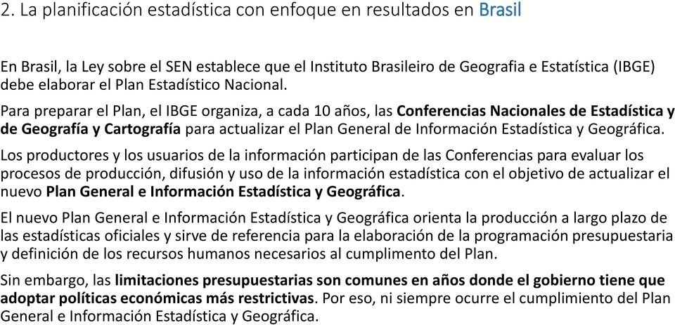 Para preparar el Plan, el IBGE organiza, a cada 10 años, las Conferencias Nacionales de Estadística y de Geografía y Cartografía para actualizar el Plan General de Información Estadística y