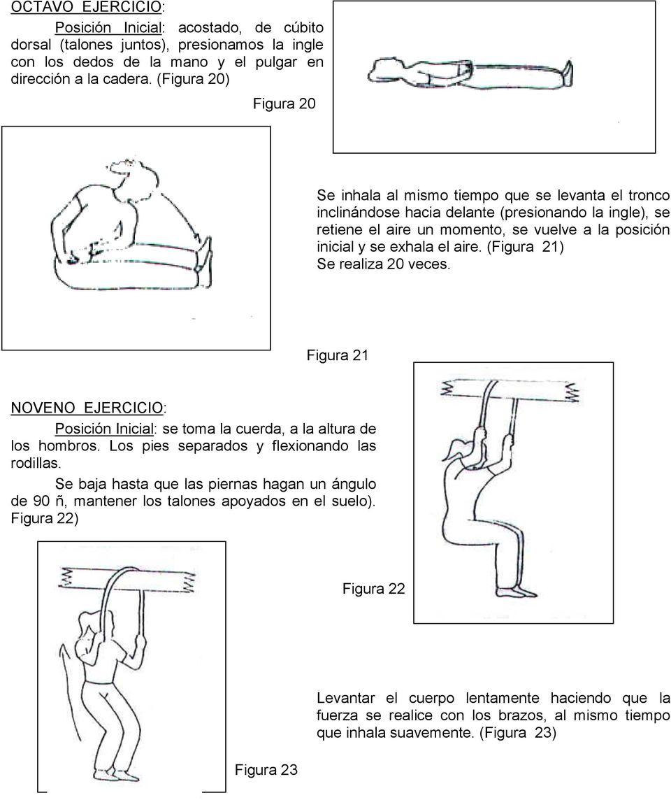 el aire. (Figura 21) Se realiza 20 veces. Figura 21 NOVENO EJERCICIO: Posición Inicial: se toma la cuerda, a la altura de los hombros. Los pies separados y flexionando las rodillas.
