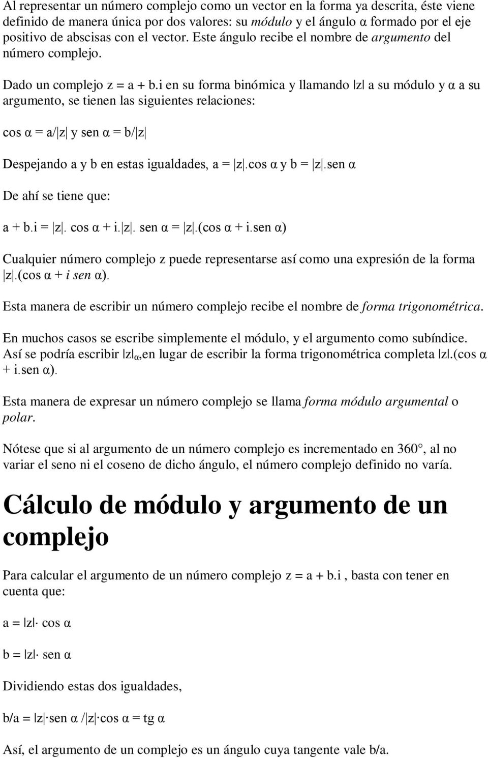 i en su forma binómica y llamando z a su módulo y α a su argumento, se tienen las siguientes relaciones: cos α = a/ z y sen α = b/ z Despejando a y b en estas igualdades, a = z.cos α y b = z.