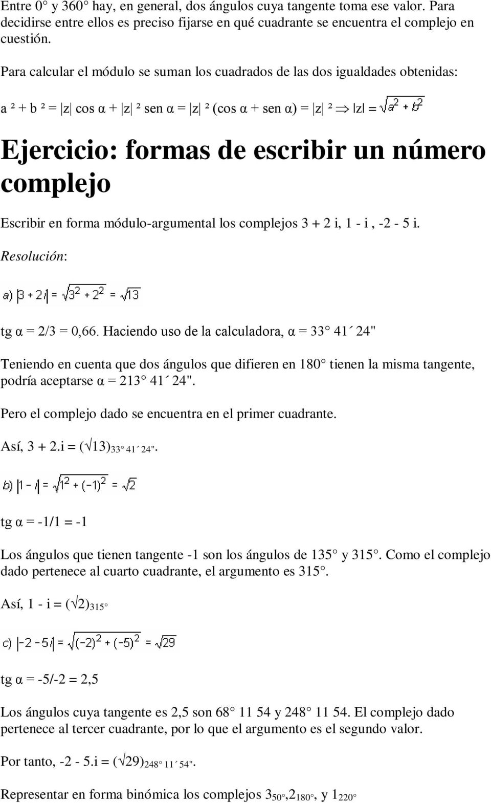 Escribir en forma módulo-argumental los complejos 3 + 2 i, 1 - i, -2-5 i. tg α = 2/3 = 0,66.