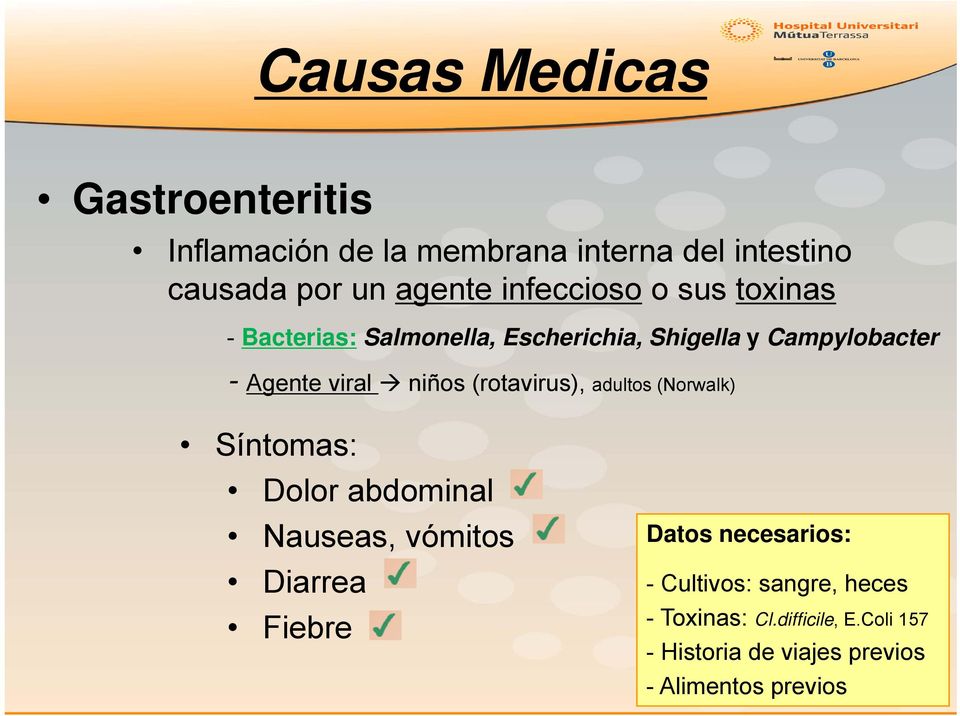 niños (rotavirus), adultos (Norwalk) Síntomas: Dolor abdominal Nauseas, vómitos Diarrea Fiebre Datos