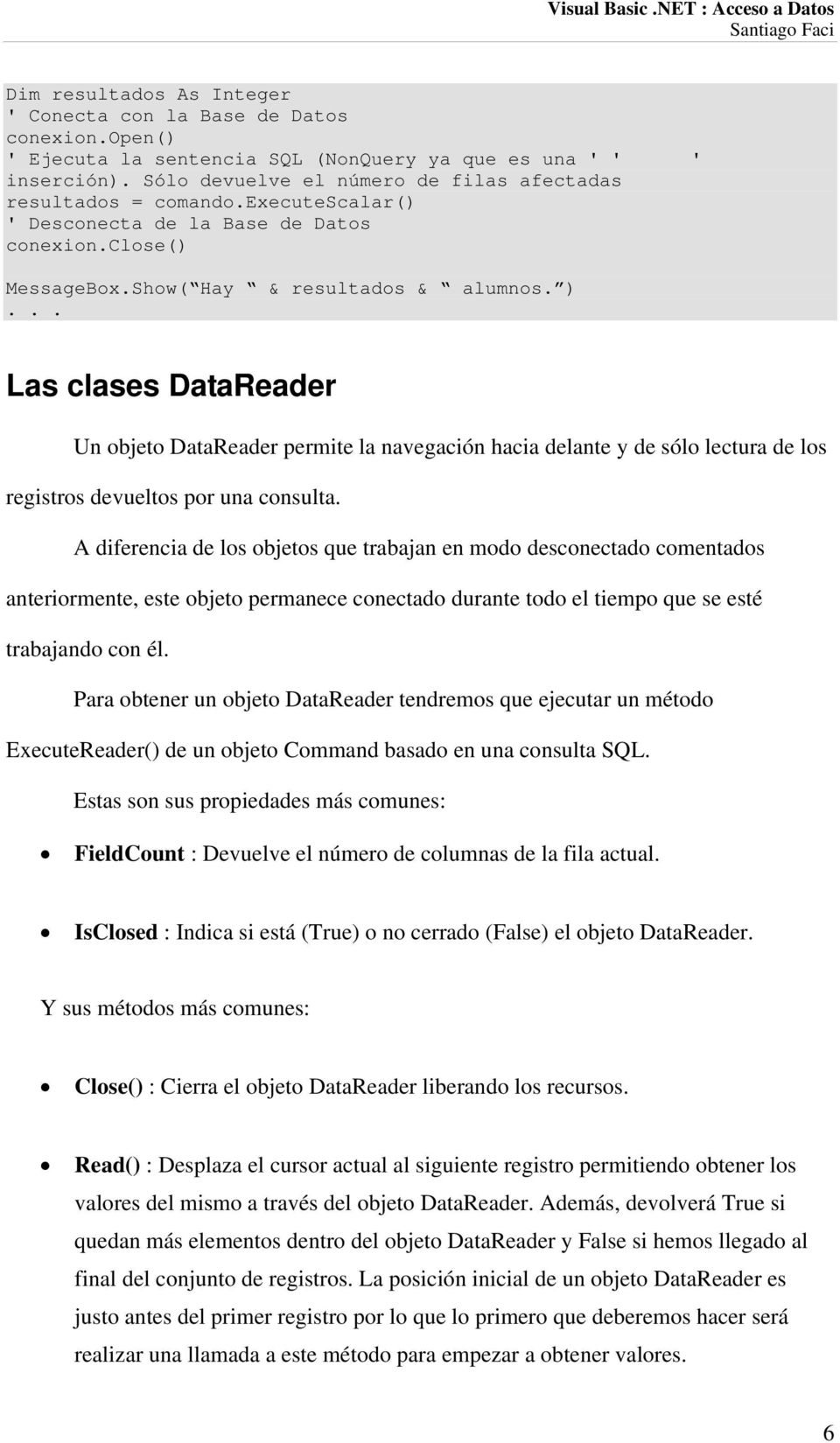 ) Las clases DataReader Un objeto DataReader permite la navegación hacia delante y de sólo lectura de los registros devueltos por una consulta.