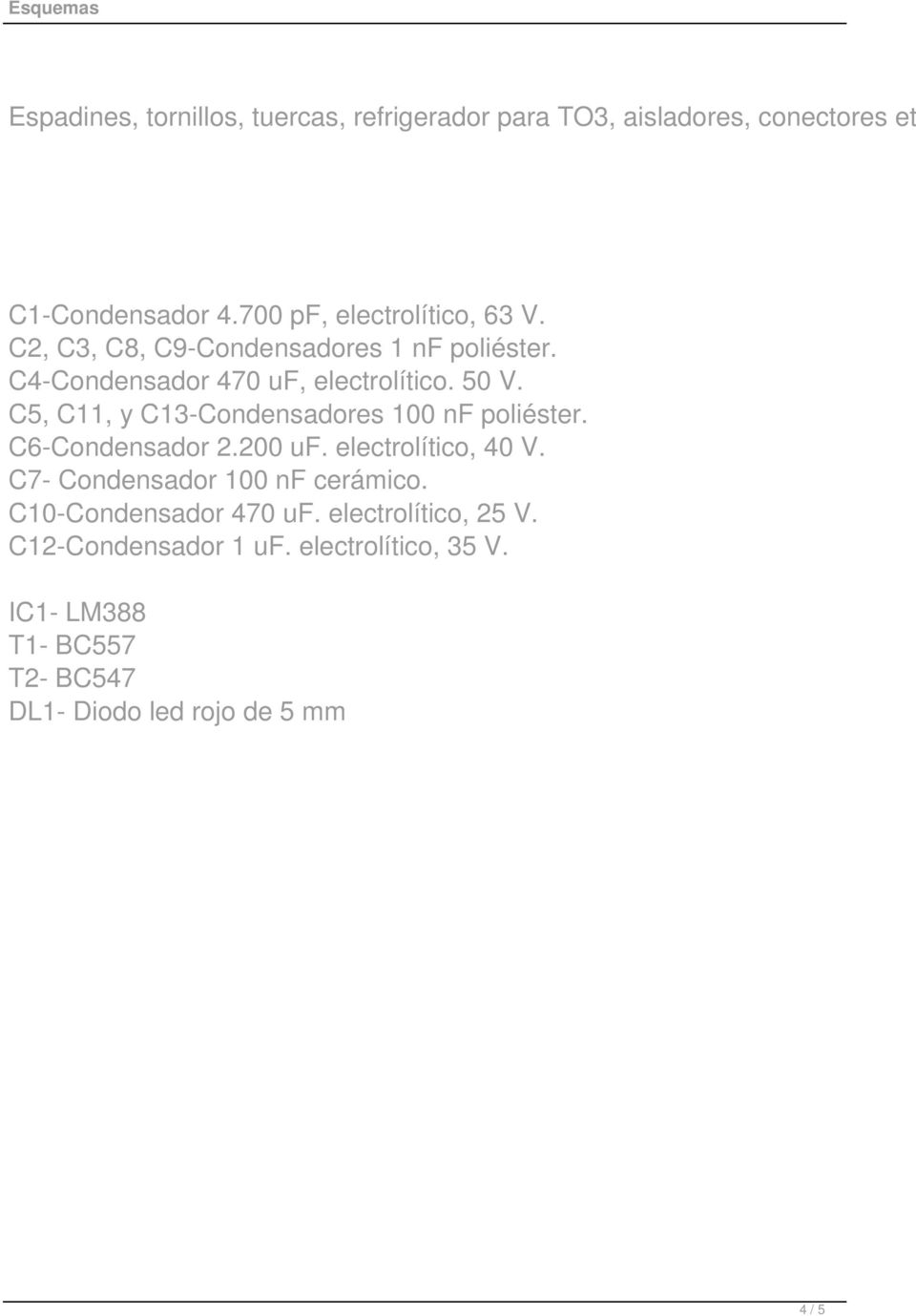 C5, C11, y C13-Condensadores 100 nf poliéster. C6-Condensador 2.200 uf. electrolítico, 40 V.
