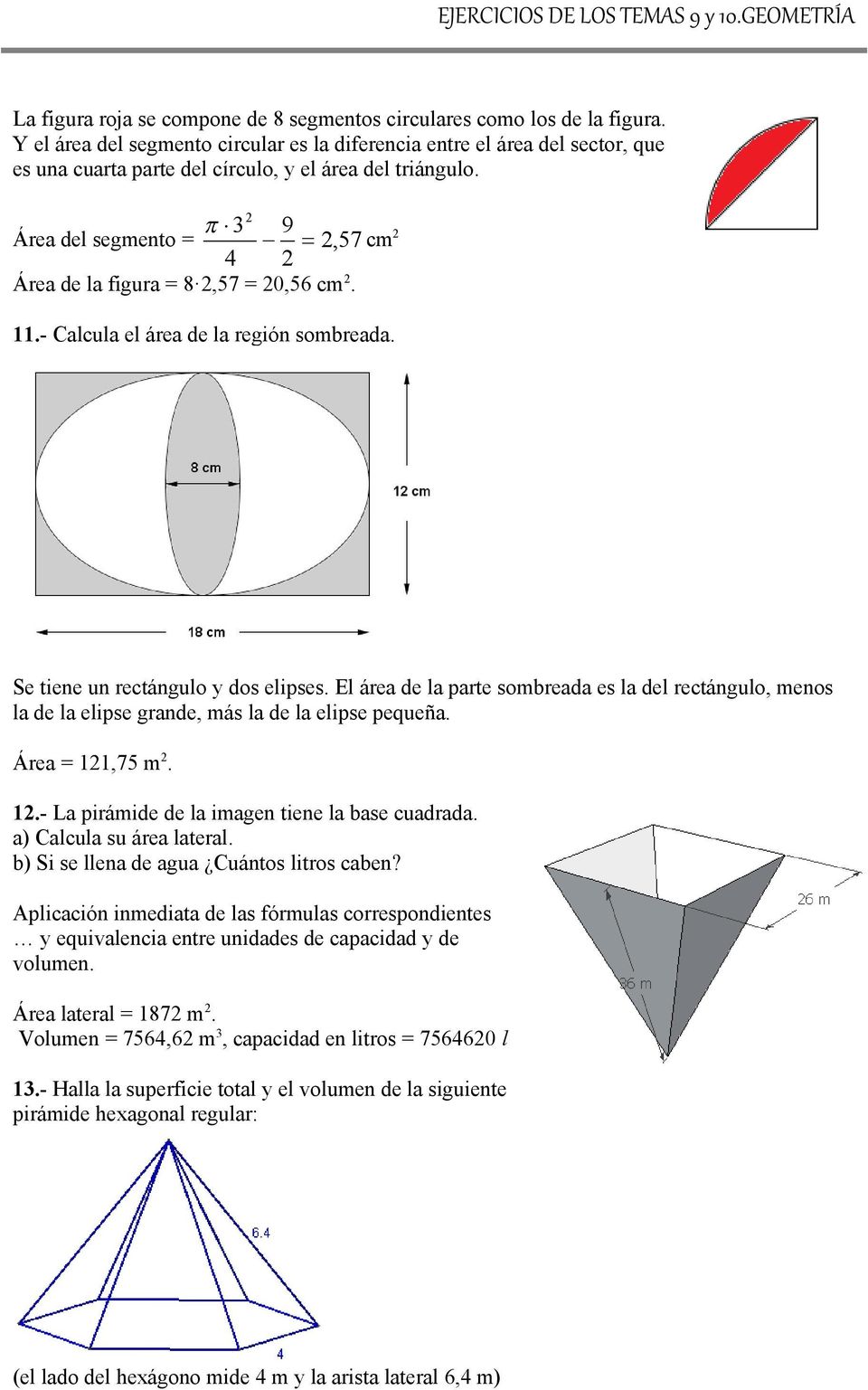 9 Área del segmento =, 57 cm 4 Área de la figura = 8,57 = 0,56 cm. 11.- Calcula el área de la región sombreada. Se tiene un rectángulo y dos elipses.