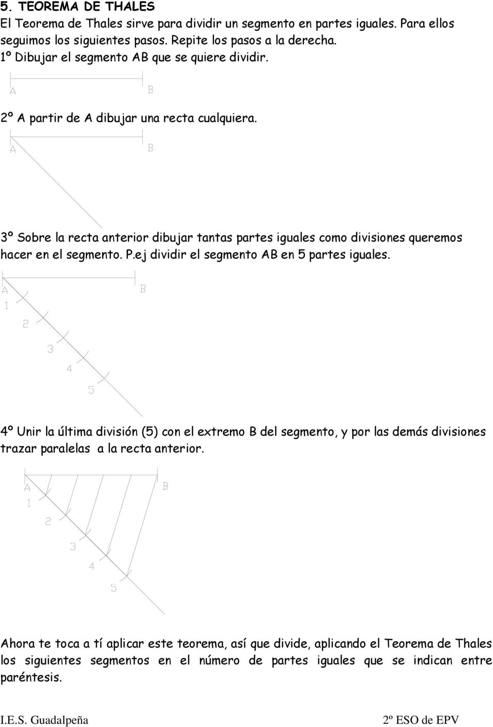 3º Sobre la recta anterior dibujar tantas partes iguales como divisiones queremos hacer en el segmento. P.ej dividir el segmento AB en 5 partes iguales.