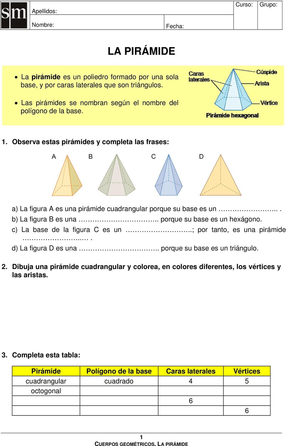 .. b) La figura B es una.. porque su base es un hexágono. c) La base de la figura C es un..; por tanto, es una pirámide... d) La figura D es una.. porque su base es un triángulo.