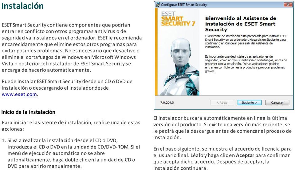 No es necesario que desactive o elimine el cortafuegos de Windows en Microsoft Windows Vista o posterior; el instalador de ESET Smart Security se encarga de hacerlo automáticamente.