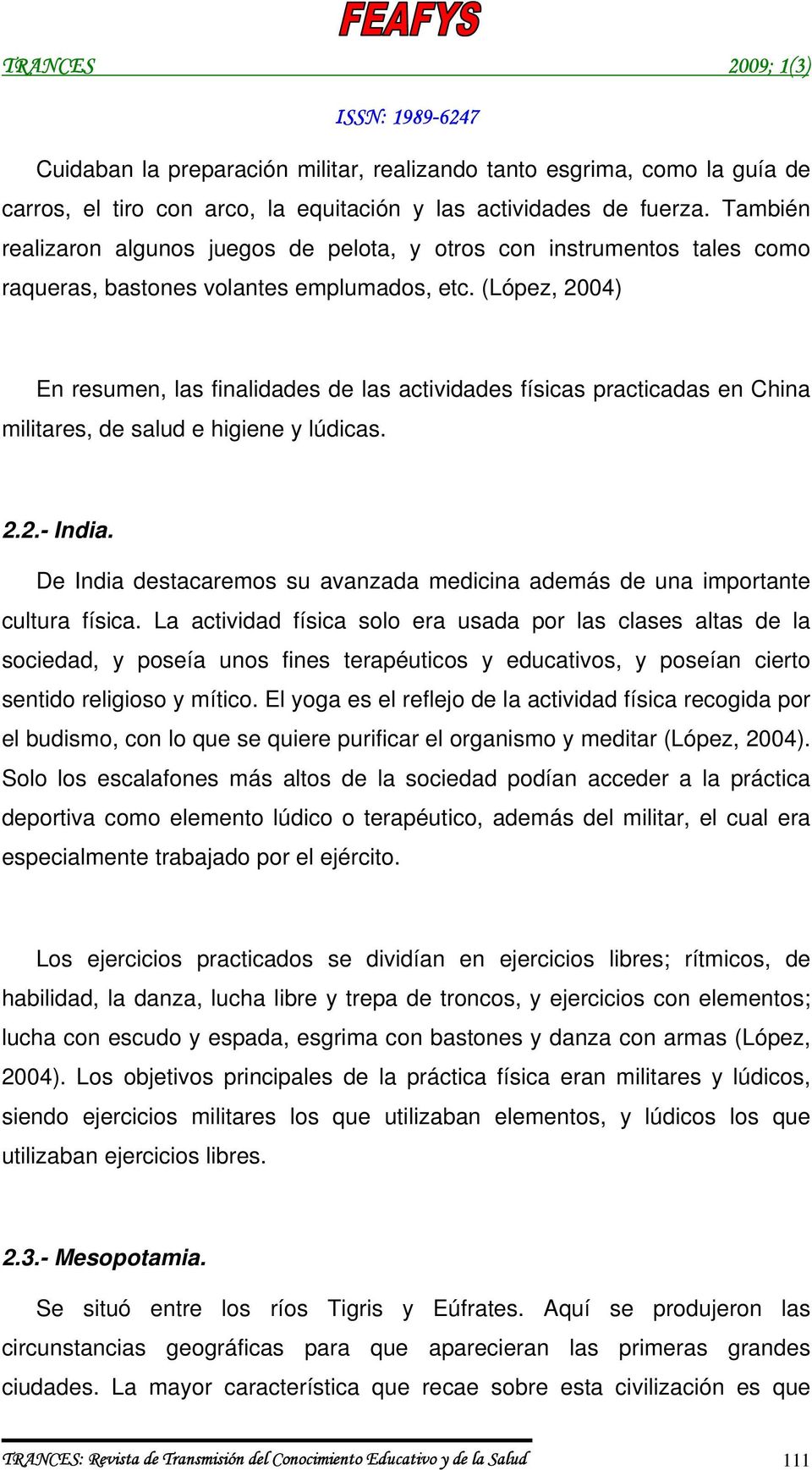 (López, 2004) En resumen, las finalidades de las actividades físicas practicadas en China militares, de salud e higiene y lúdicas. 2.2.- India.