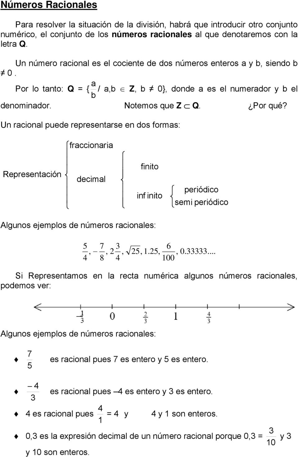 Un racional puede representarse en dos formas: Representación fraccionaria decimal finito inf inito periódico semi periódico Algunos ejemplos de números racionales: 5, 7, 8 2, 6 25,.25,, 00 0.