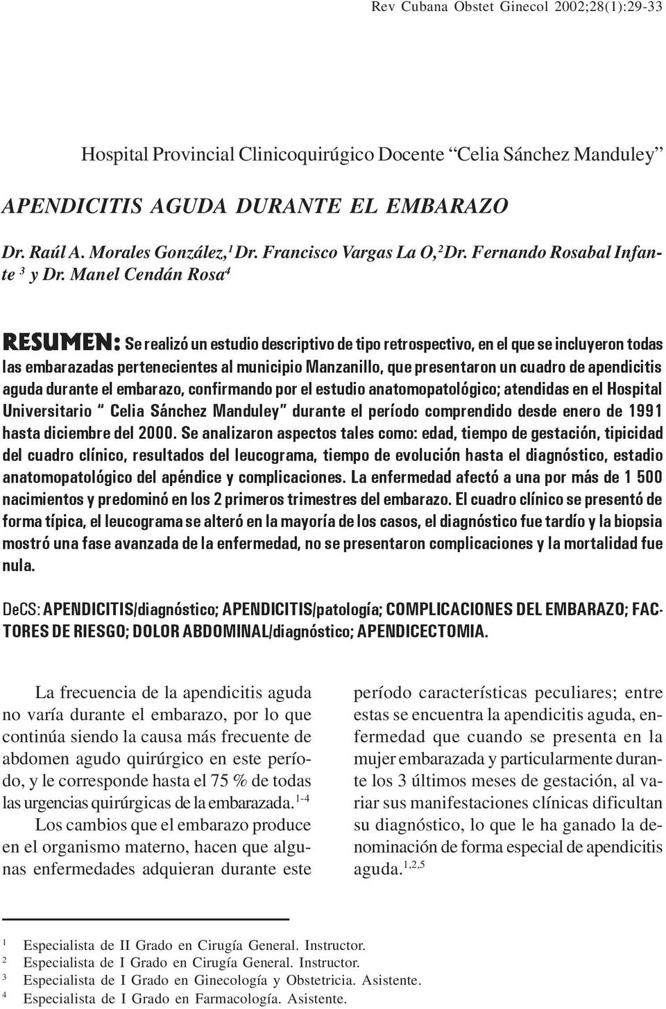 Manel Cendán Rosa 4 RESUMEN: Se realizó un estudio descriptivo de tipo retrospectivo, en el que se incluyeron todas las embarazadas pertenecientes al municipio Manzanillo, que presentaron un cuadro