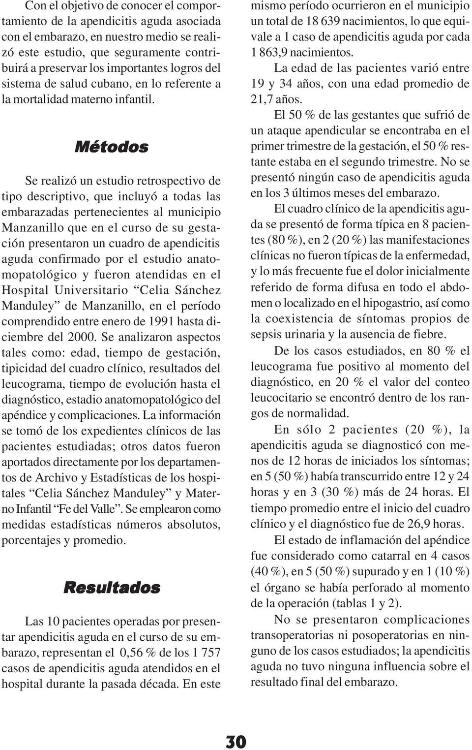 Métodos Se realizó un estudio retrospectivo de tipo descriptivo, que incluyó a todas las embarazadas pertenecientes al municipio Manzanillo que en el curso de su gestación presentaron un cuadro de