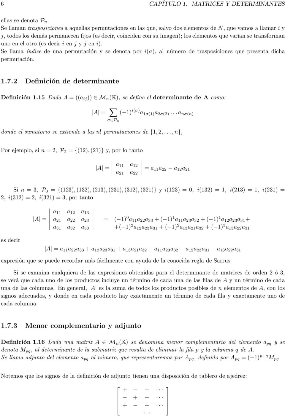 trasposiciones que presenta dicha permutación 172 Definición de determinante Definición 115 Dada A = ((a ij )) M n (K), se define el determinante de A como: A = ( 1) i(σ) a 1σ(1) a 2σ(2) a nσ(n) σ P