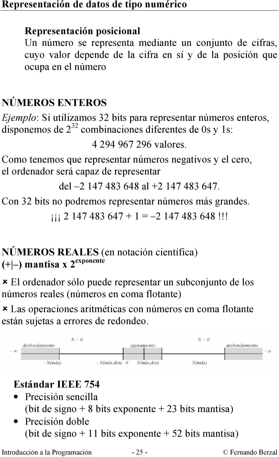 Como tenemos que representar números negativos y el cero, el ordenador será capaz de representar del 2 147 483 648 al +2 147 483 647. Con 32 bits no podremos representar números más grandes.
