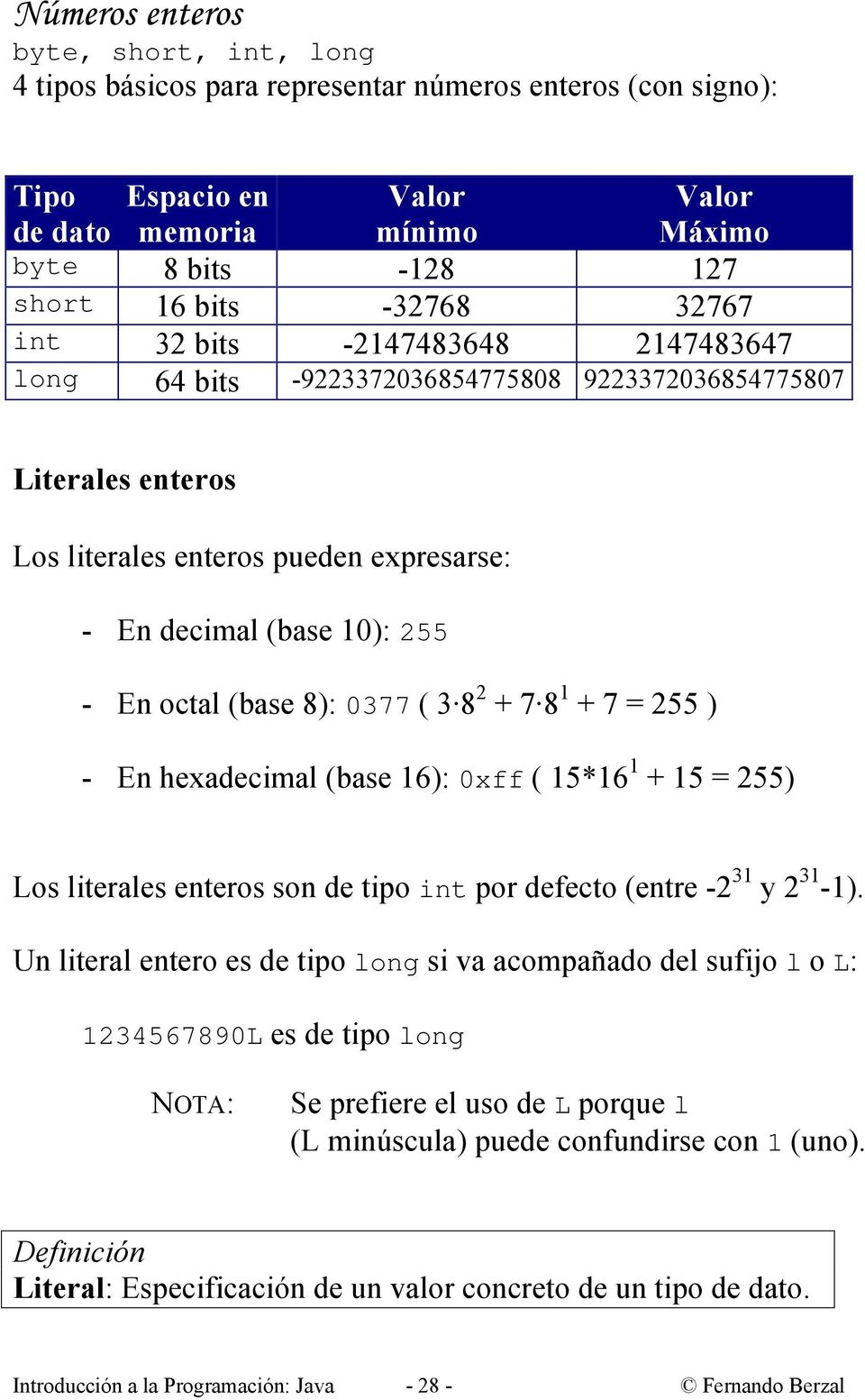(base 8): 0377 ( 3 8 2 + 7 8 1 + 7 = 255 ) - En hexadecimal (base 16): 0xff ( 15*16 1 + 15 = 255) Los literales enteros son de tipo int por defecto (entre -2 31 y 2 31-1).