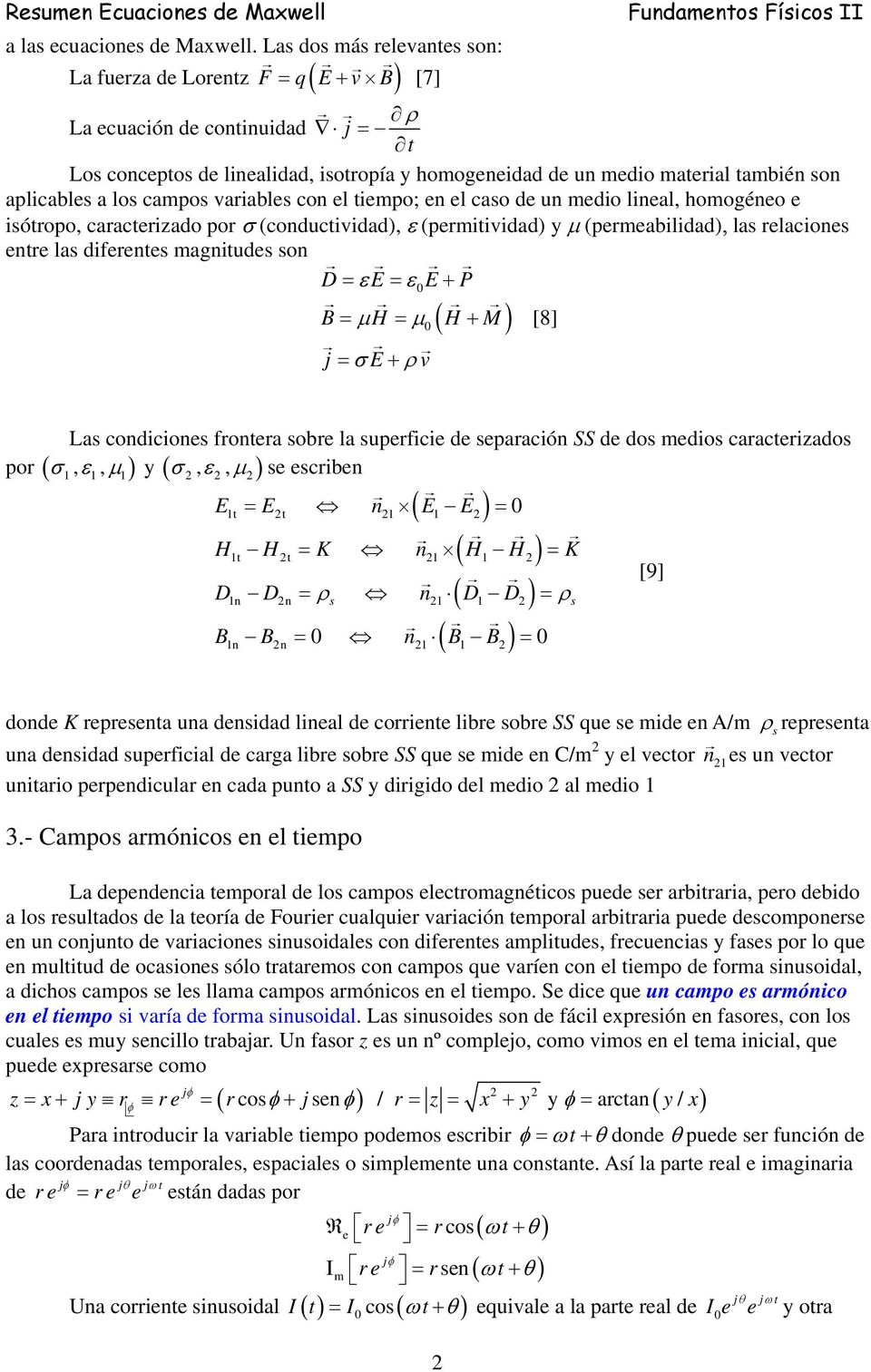 a los campos variables con el tiempo; en el caso de un medio lineal, homogéneo e isótropo, caracterizado por σ (conductividad), ε (permitividad) y μ (permeabilidad), las relaciones entre las