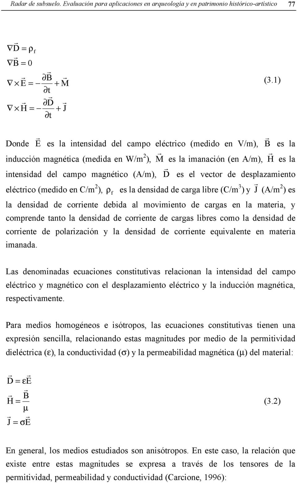 de desplazamiento eléctico (medido en C/m 2 ), ρ f es la densidad de caga libe (C/m 3 ) y J (A/m 2 ) es la densidad de coiente debida al movimiento de cagas en la mateia, y compende tanto la densidad