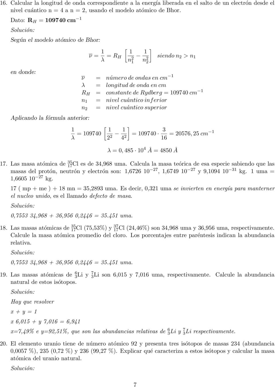 = 109740 cm 1 n 1 = nivel cuántico inferior n 2 = nivel cuántico superior Aplicando la fórmula anterior: [ 1 1 λ = 109740 2 2 1 ] 3 4 2 = 109740 = 20576, 25 cm 1 16 λ = 0, 485 10 4 Å = 4850 Å 17.