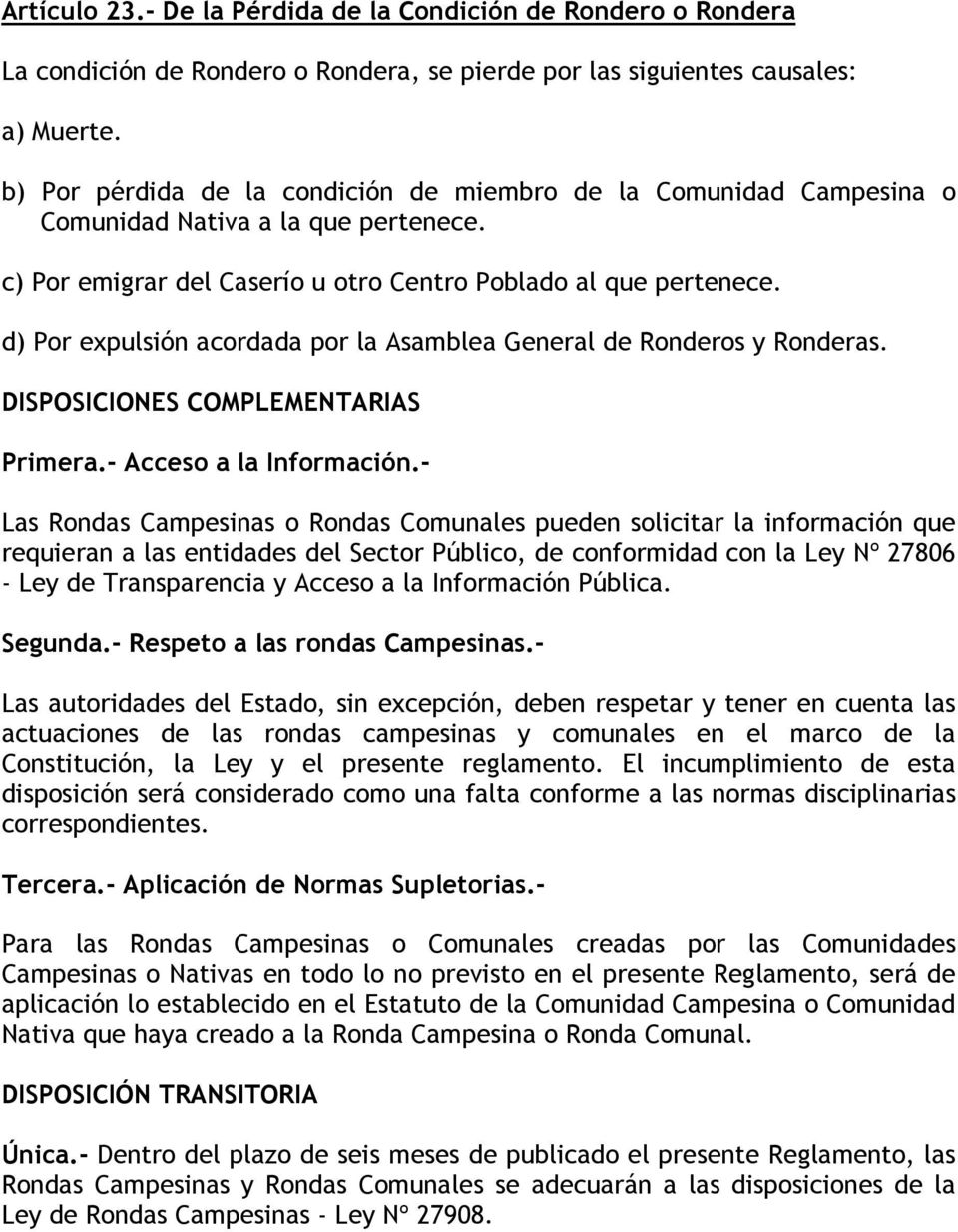 d) Por expulsión acordada por la Asamblea General de Ronderos y Ronderas. DISPOSICIONES COMPLEMENTARIAS Primera.- Acceso a la Información.