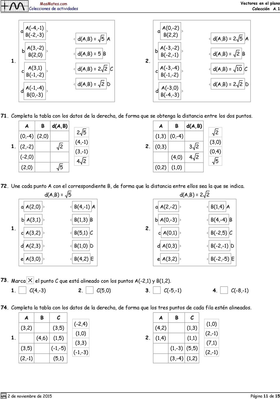 A B d(a,b) (0,-4) (2,0) (2,-2) 2 (-2,0) (2,4) (2,0) 5 2 5 (4,-1) (3,-1) 4 2 A B d(a,b) (1,3) (0,-4) (0,3) 3 2 (4,0) 4 2 (0,2) (1,0) 2 (3,0) (0,4) 5 7 Une d punto A on el orrespondiente B, de form que