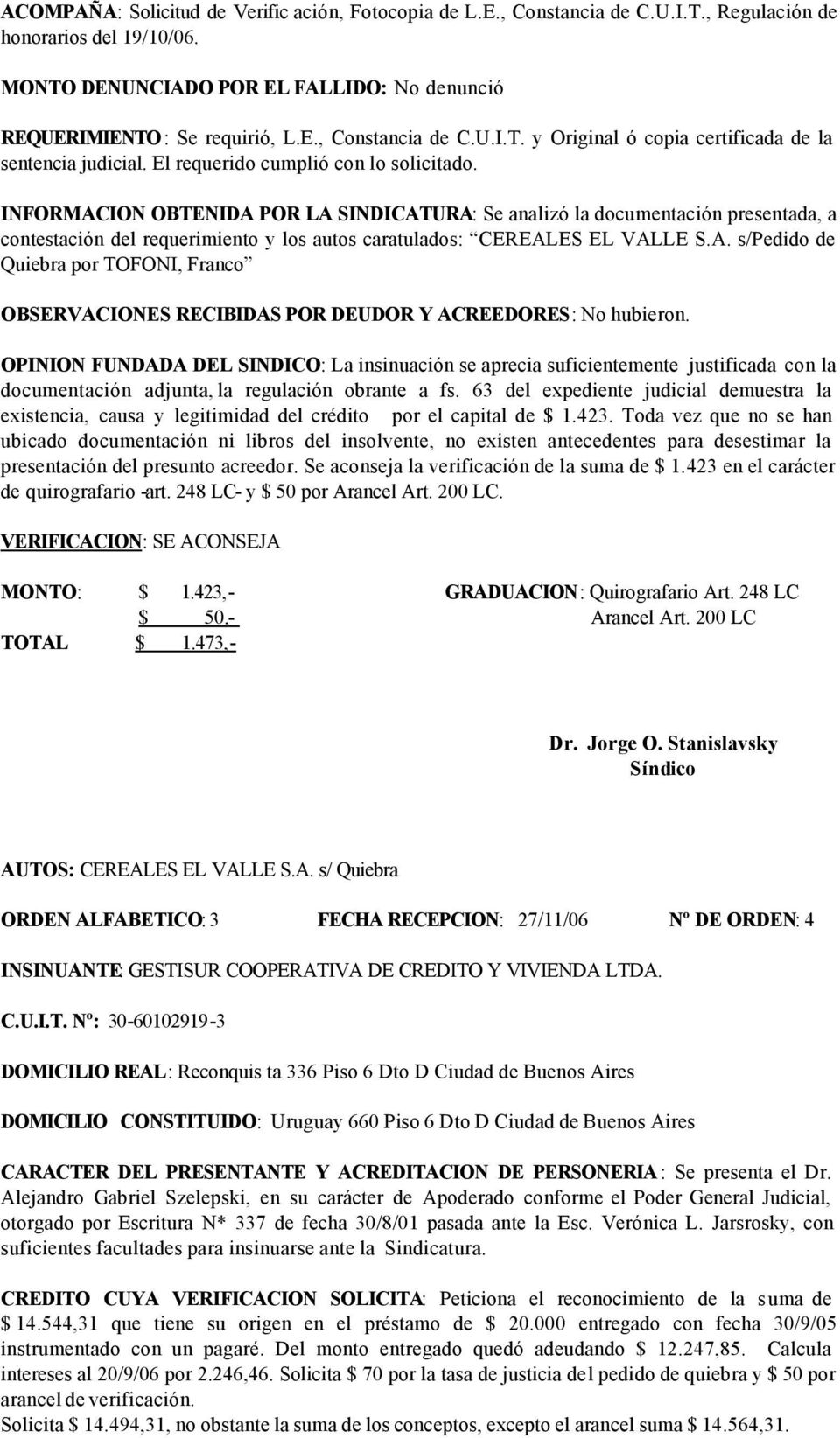 A. s/pedido de Quiebra por TOFONI, Franco OPINION FUNDADA DEL SINDICO: La insinuación se aprecia suficientemente justificada con la documentación adjunta, la regulación obrante a fs.