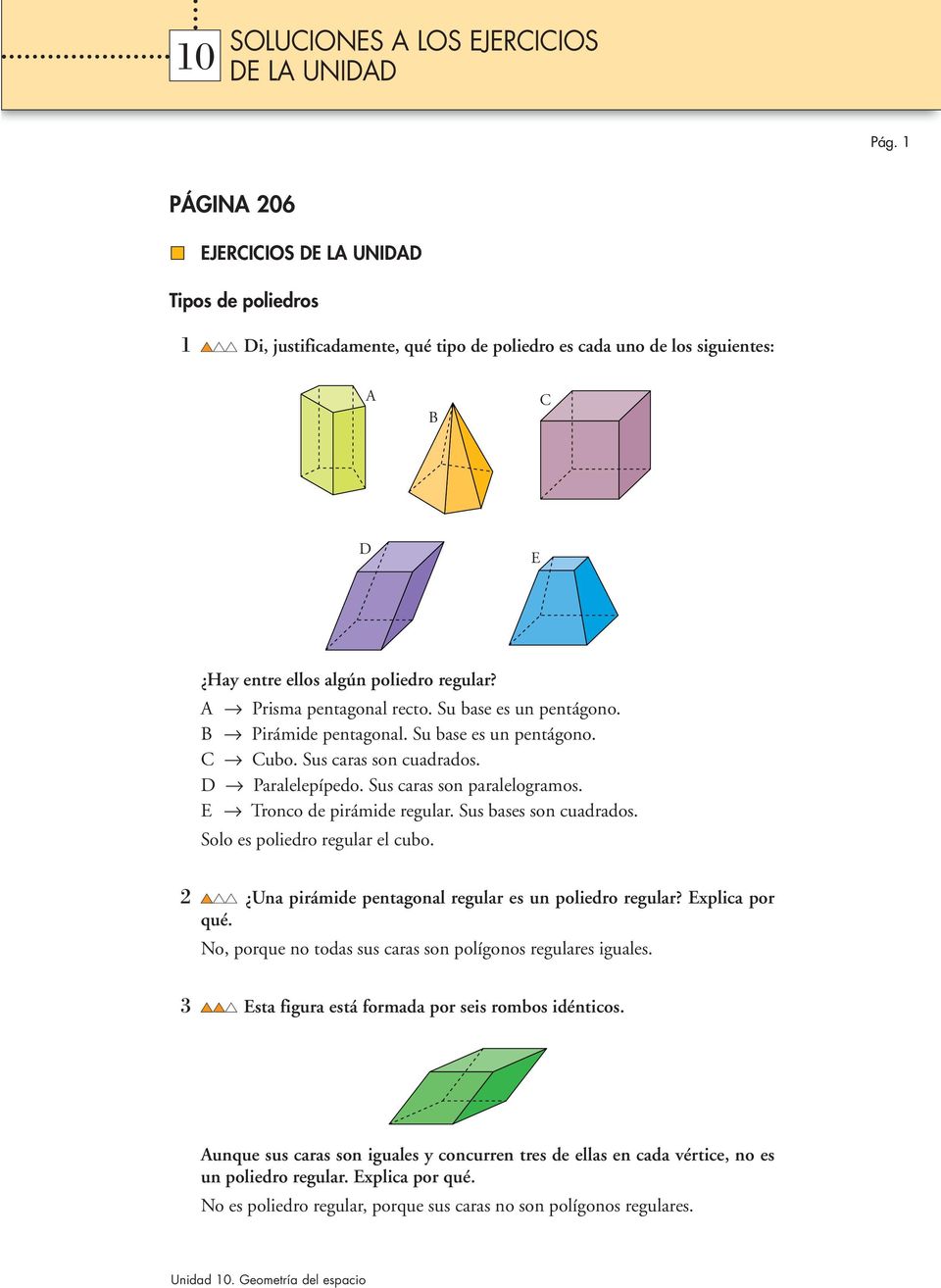 Solo es poliedro regulr el cubo. Un pirámide pentgonl regulr es un poliedro regulr? Explic por qué. No, porque no tods sus crs son polígonos regulres igules.
