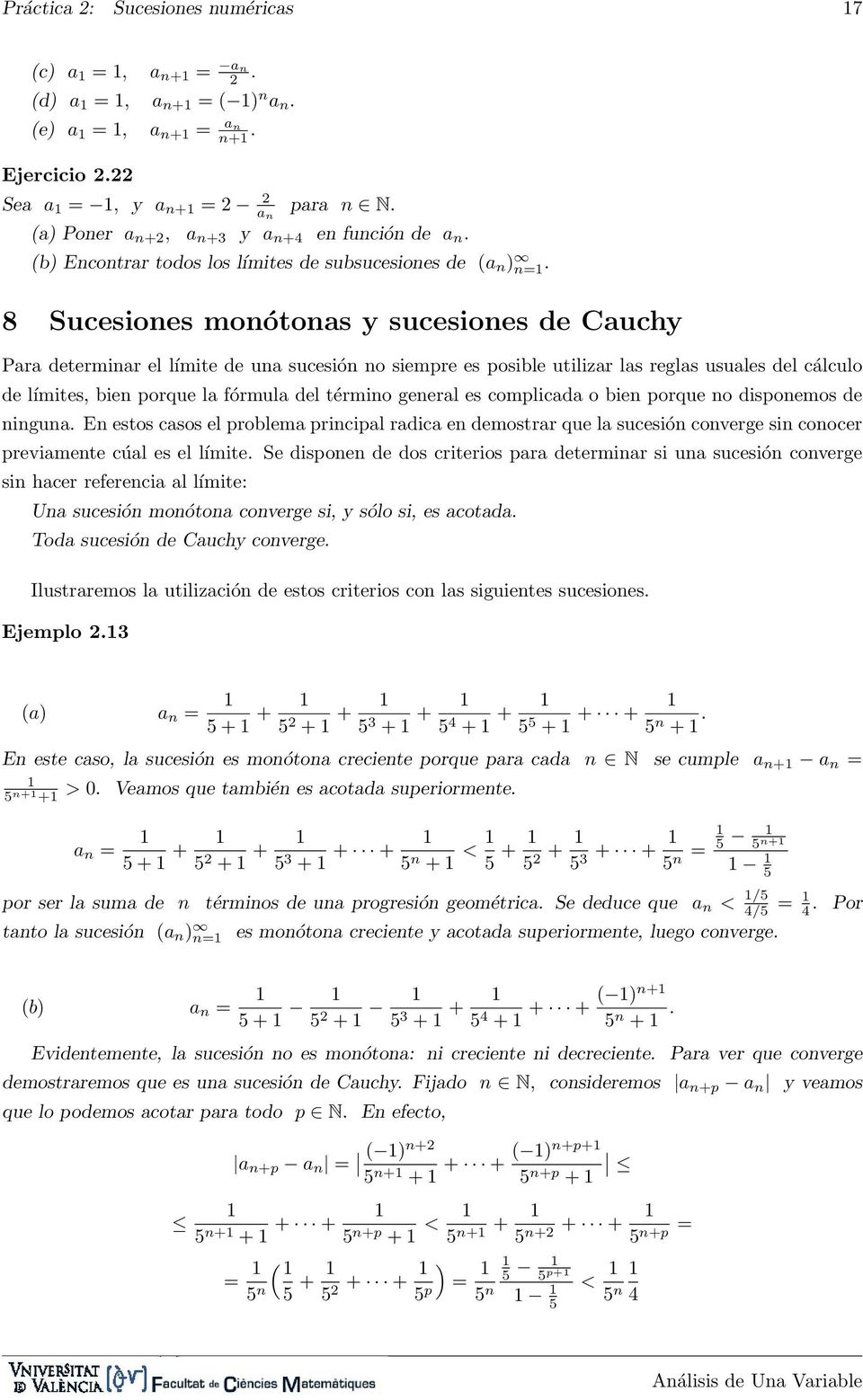 8 Sucesioes moótoas y sucesioes de Cauchy Para determiar el ite de ua sucesió o siempre es posible utilizar las reglas usuales del cálculo de ites, bie porque la fórmula del térmio geeral es
