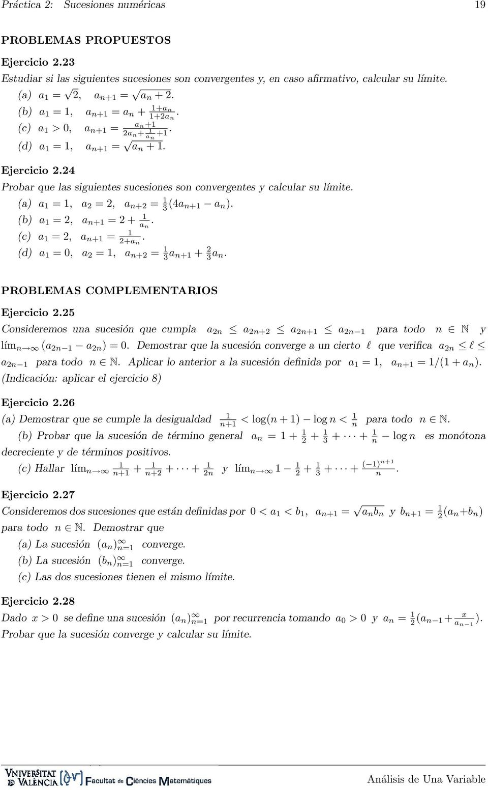 (d) a = 0, a =, a + = 3 a + + 3 a. PROBLEMAS COMPLEMENTARIOS Ejercicio.5 Cosideremos ua sucesió que cumpla a a + a + a para todo N y (a a ) = 0.