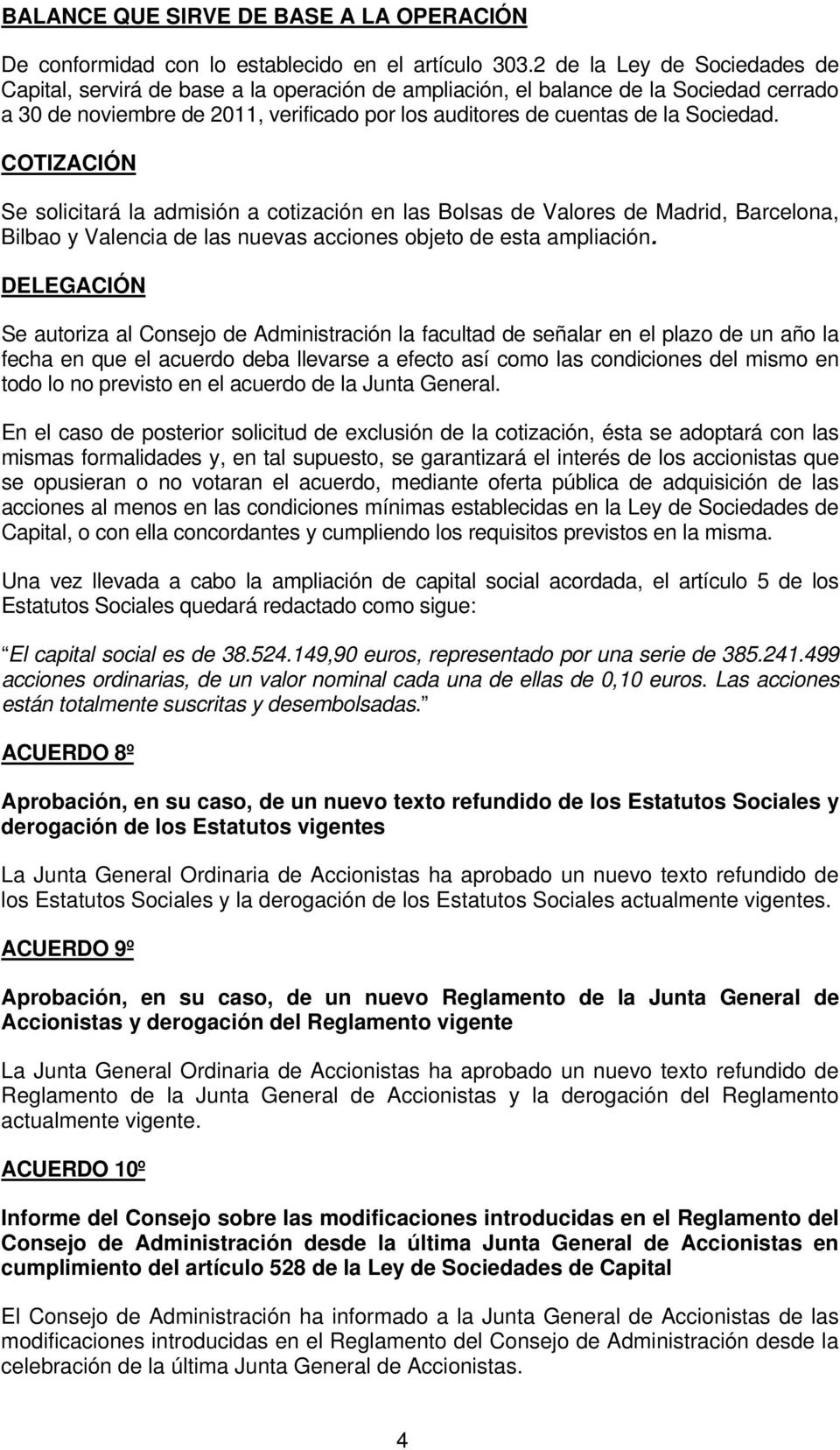 COTIZACIÓN Se solicitará la admisión a cotización en las Bolsas de Valores de Madrid, Barcelona, Bilbao y Valencia de las nuevas acciones objeto de esta ampliación.