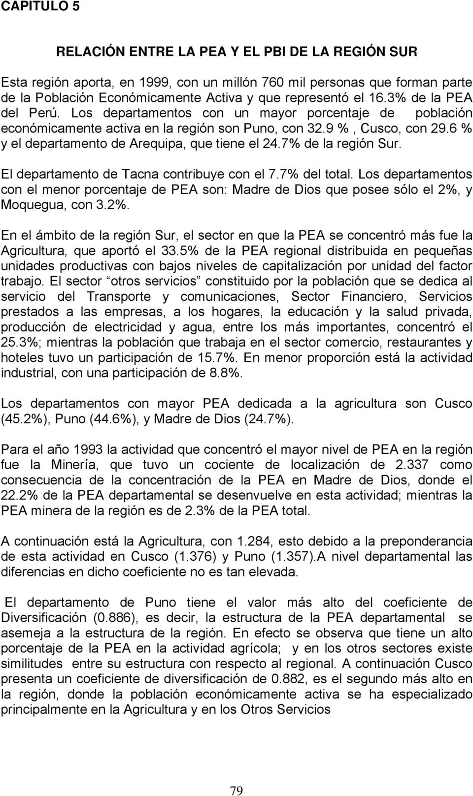 7% de la región Sur. El departamento de Tacna contribuye con el 7.7% del total. Los departamentos con el menor porcentaje de PEA son: Madre de Dios que posee sólo el 2%,