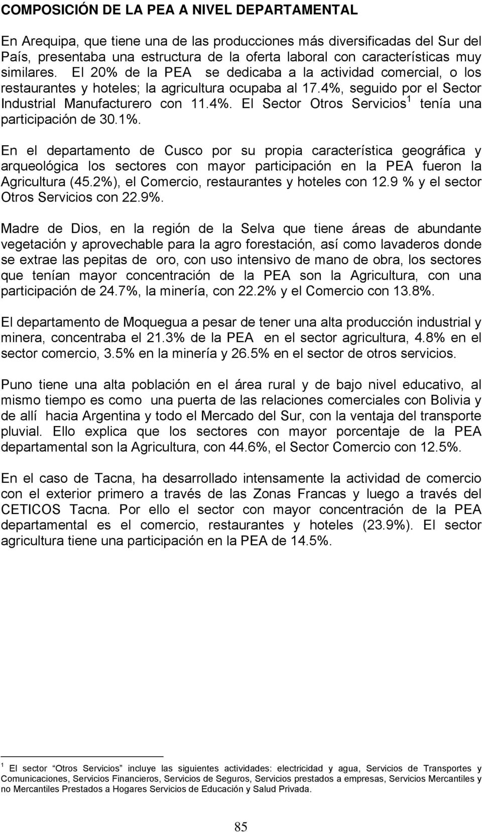 1%. En el departamento de Cusco por su propia característica geográfica y arqueológica los sectores con mayor participación en la PEA fueron la Agricultura (45.