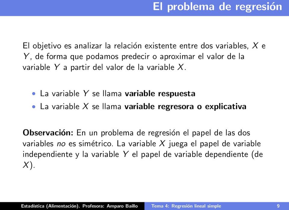 La variable Y se llama variable respuesta La variable X se llama variable regresora o explicativa Observación: En un problema de regresión el papel