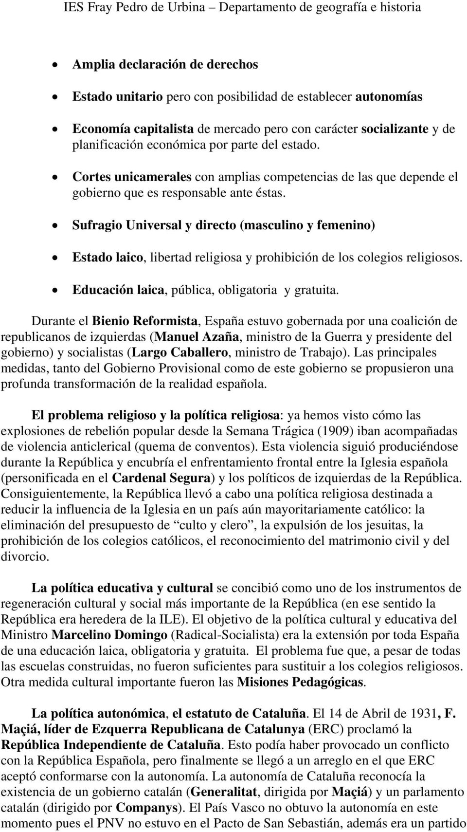 Sufragio Universal y directo (masculino y femenino) Estado laico, libertad religiosa y prohibición de los colegios religiosos. Educación laica, pública, obligatoria y gratuita.