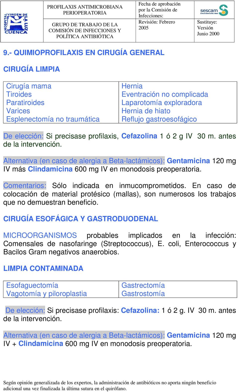 Alternativa (en caso de alergia a Beta-lactámicos): Gentamicina 120 mg IV más Clindamicina 600 mg IV en monodosis preoperatoria. Comentarios: Sólo indicada en inmucomprometidos.