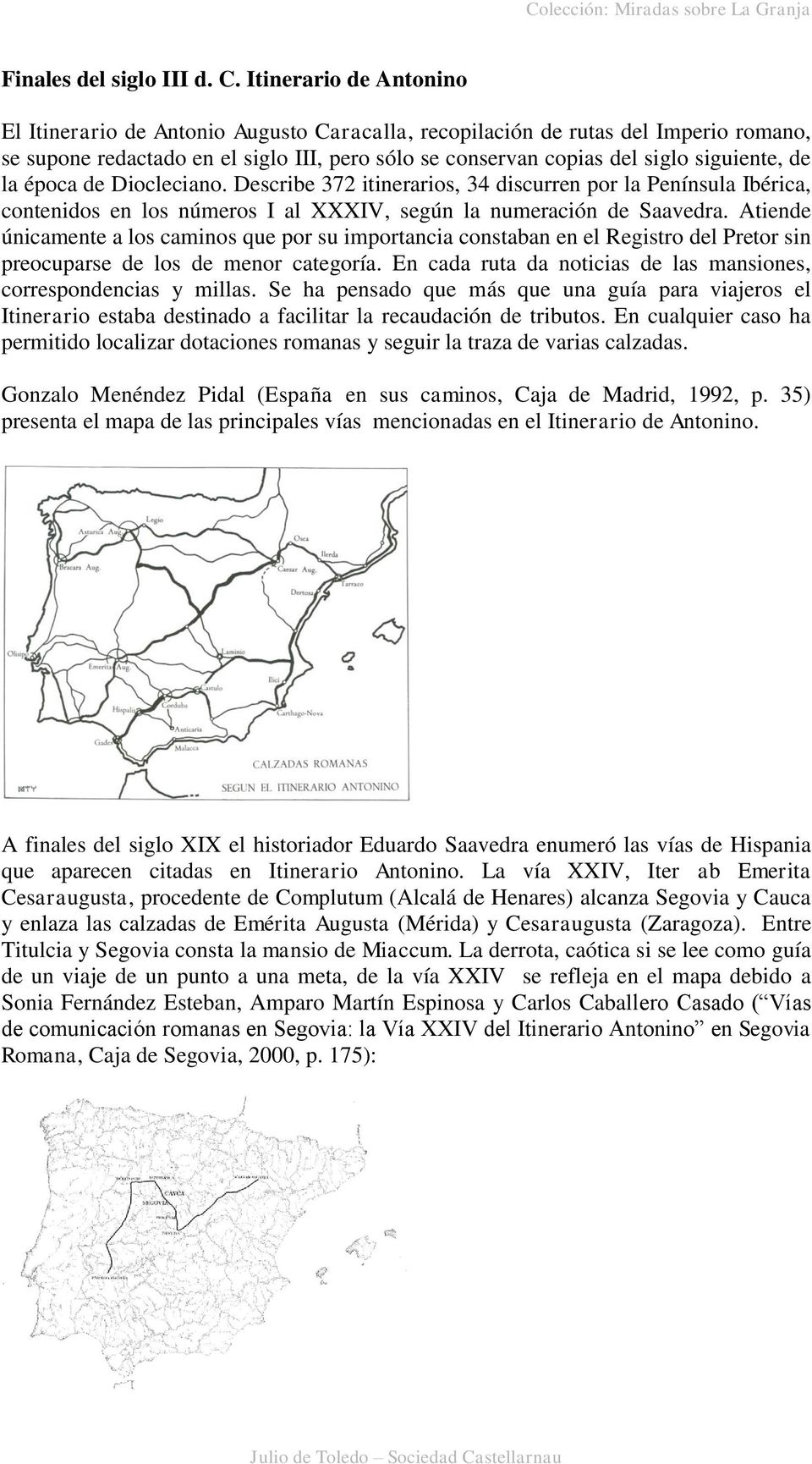 la época de Diocleciano. Describe 372 itinerarios, 34 discurren por la Península Ibérica, contenidos en los números I al XXXIV, según la numeración de Saavedra.