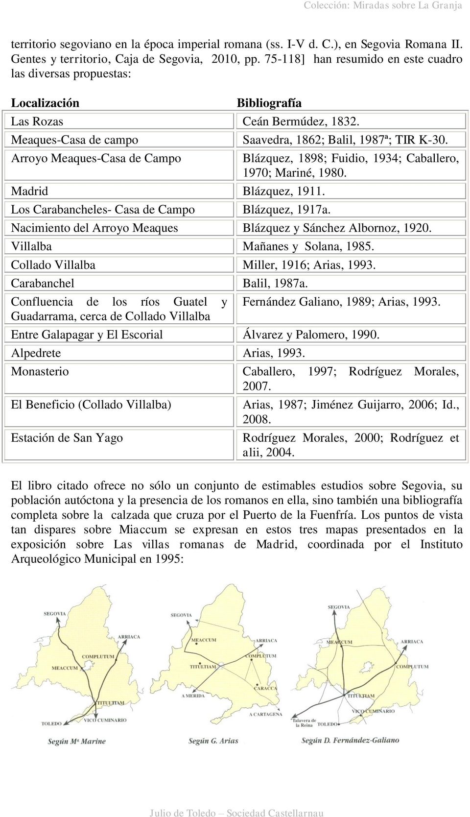 Arroyo Meaques-Casa de Campo Blázquez, 1898; Fuidio, 1934; Caballero, 1970; Mariné, 1980. Madrid Blázquez, 1911. Los Carabancheles- Casa de Campo Blázquez, 1917a.