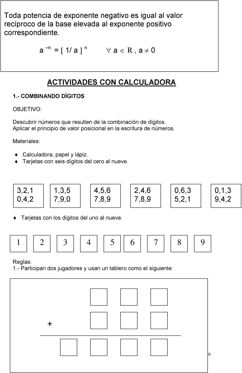 Aplicar el principio de valor posicional en la escritura de números. Materiales: Calculadora, papel y lápiz. Tarjetas con seis dígitos del cero al nueve.