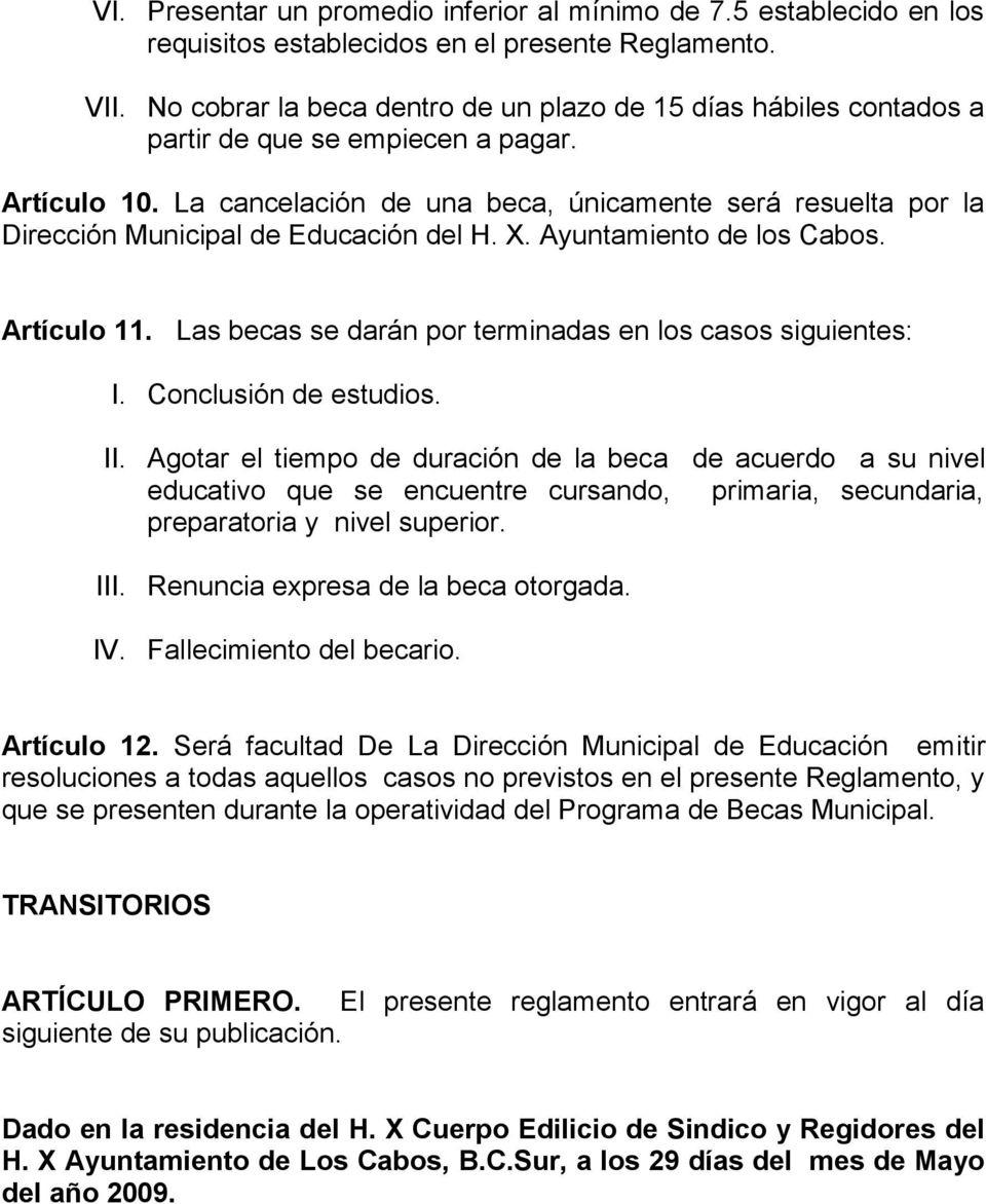 La cancelación de una beca, únicamente será resuelta por la Dirección Municipal de Educación del H. X. Ayuntamiento de los Cabos. Artículo 11.