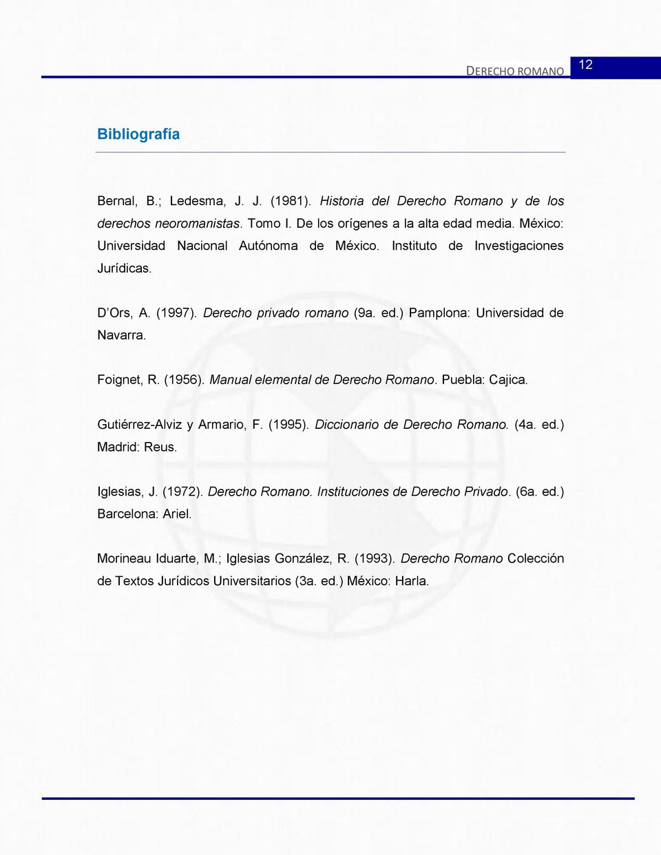 Foignet, R. (1956). Manual elemental de Derecho Romano. Puebla: Cajica. Gutiérrez-Alviz y Armario, F. (1995). Diccionario de Derecho Romano. (4a. ed.) Madrid: Reus. Iglesias, J.