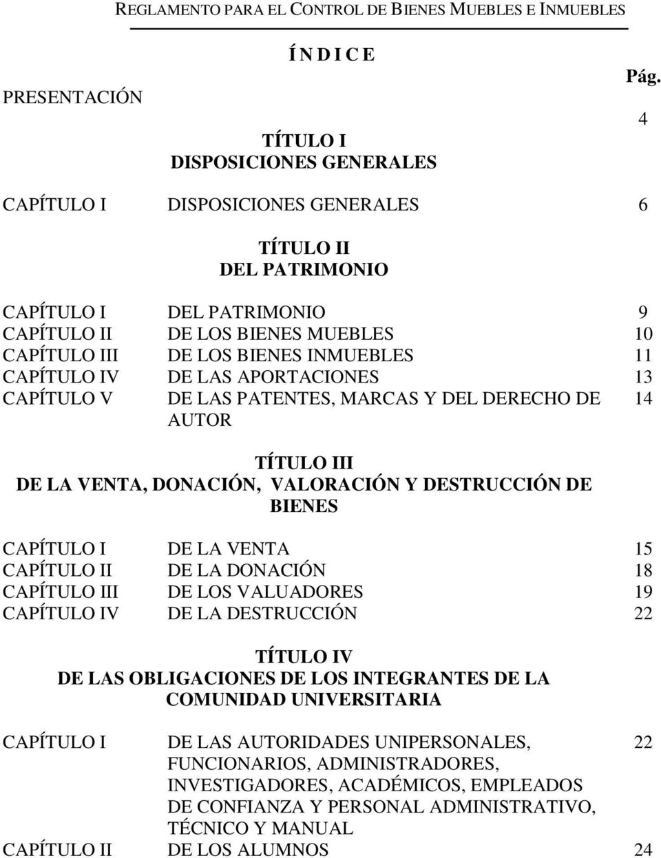 APORTACIONES 13 CAPÍTULO V DE LAS PATENTES, MARCAS Y DEL DERECHO DE AUTOR 14 TÍTULO III DE LA VENTA, DONACIÓN, VALORACIÓN Y DESTRUCCIÓN DE BIENES CAPÍTULO I DE LA VENTA 15 CAPÍTULO II DE LA DONACIÓN
