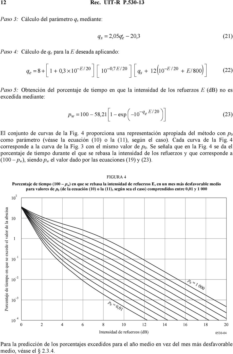 5: Obtención del porcentaje de tiempo en que la intensidad de los refuerzos E (db) no es excedida mediante: q E / 0 p = 100 58,1 1 exp 10 e w (3) El conjunto de curvas de la Fig.