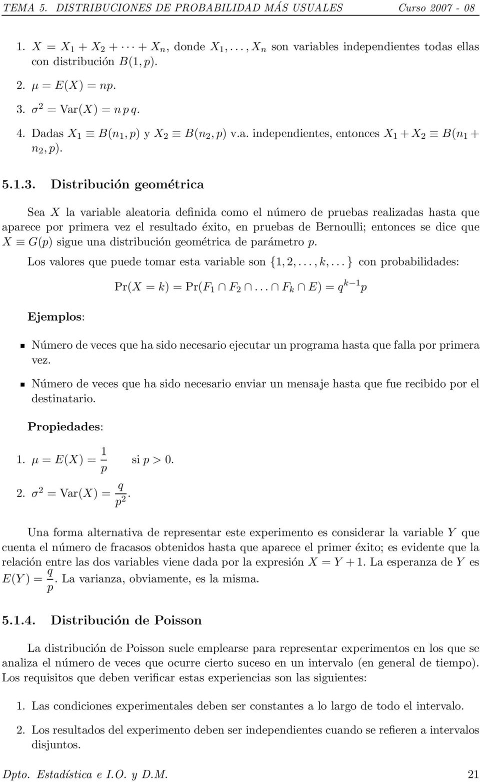 Distribución geométrica Sea X la variable aleatoria definida como el número de pruebas realizadas hasta que aparece por primera vez el resultado éxito, en pruebas de Bernoulli; entonces se dice que X