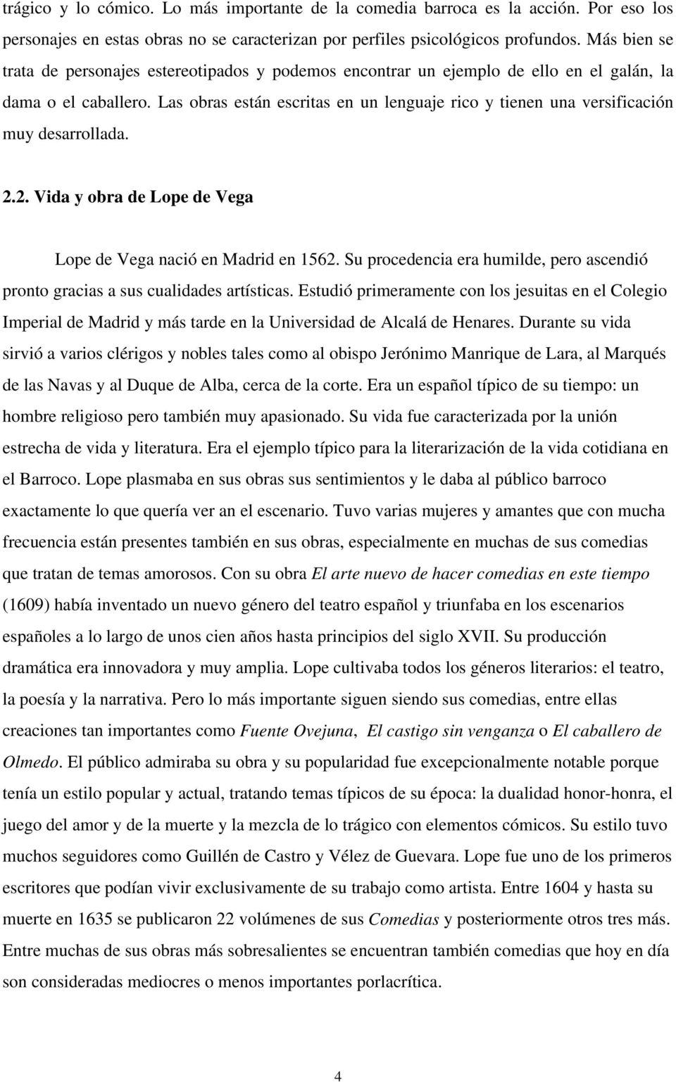 Las obras están escritas en un lenguaje rico y tienen una versificación muy desarrollada. 2.2. Vida y obra de Lope de Vega Lope de Vega nació en Madrid en 1562.