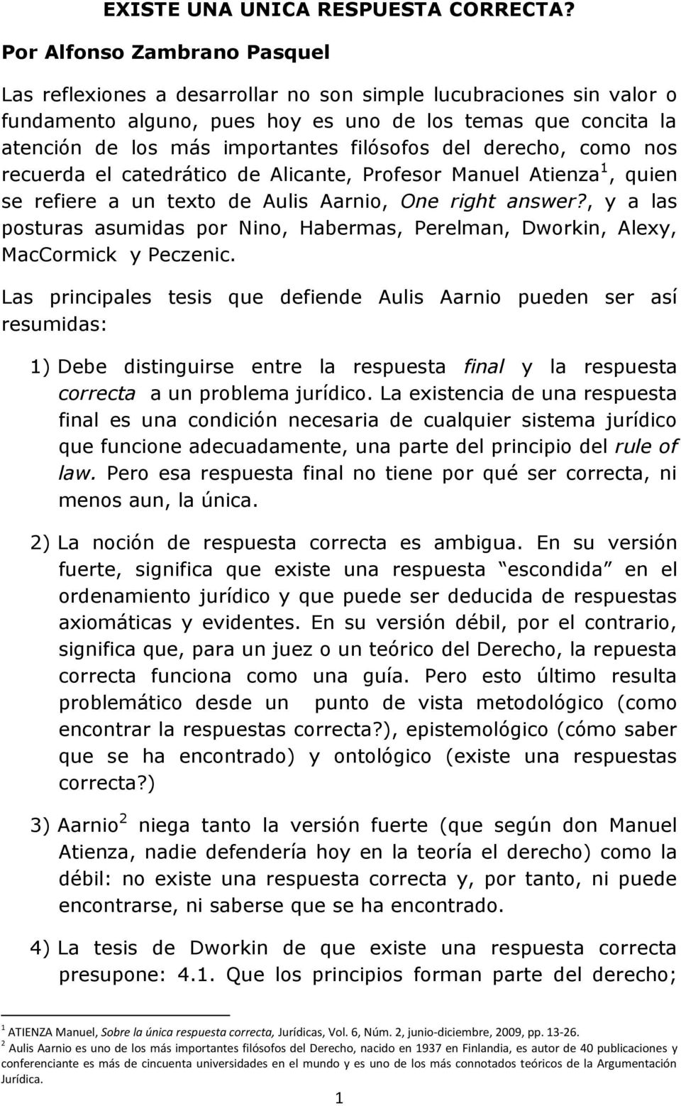 filósofos del derecho, como nos recuerda el catedrático de Alicante, Profesor Manuel Atienza 1, quien se refiere a un texto de Aulis Aarnio, One right answer?