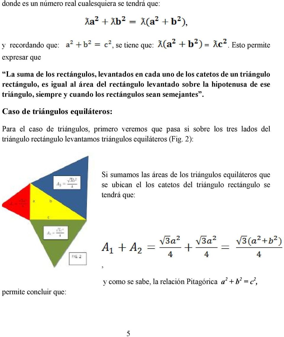 equiláteros: Para el caso de triángulos primero veremos que pasa si sobre los tres lados del triángulo rectángulo levantamos triángulos equiláteros (Fig 2): Si sumamos las