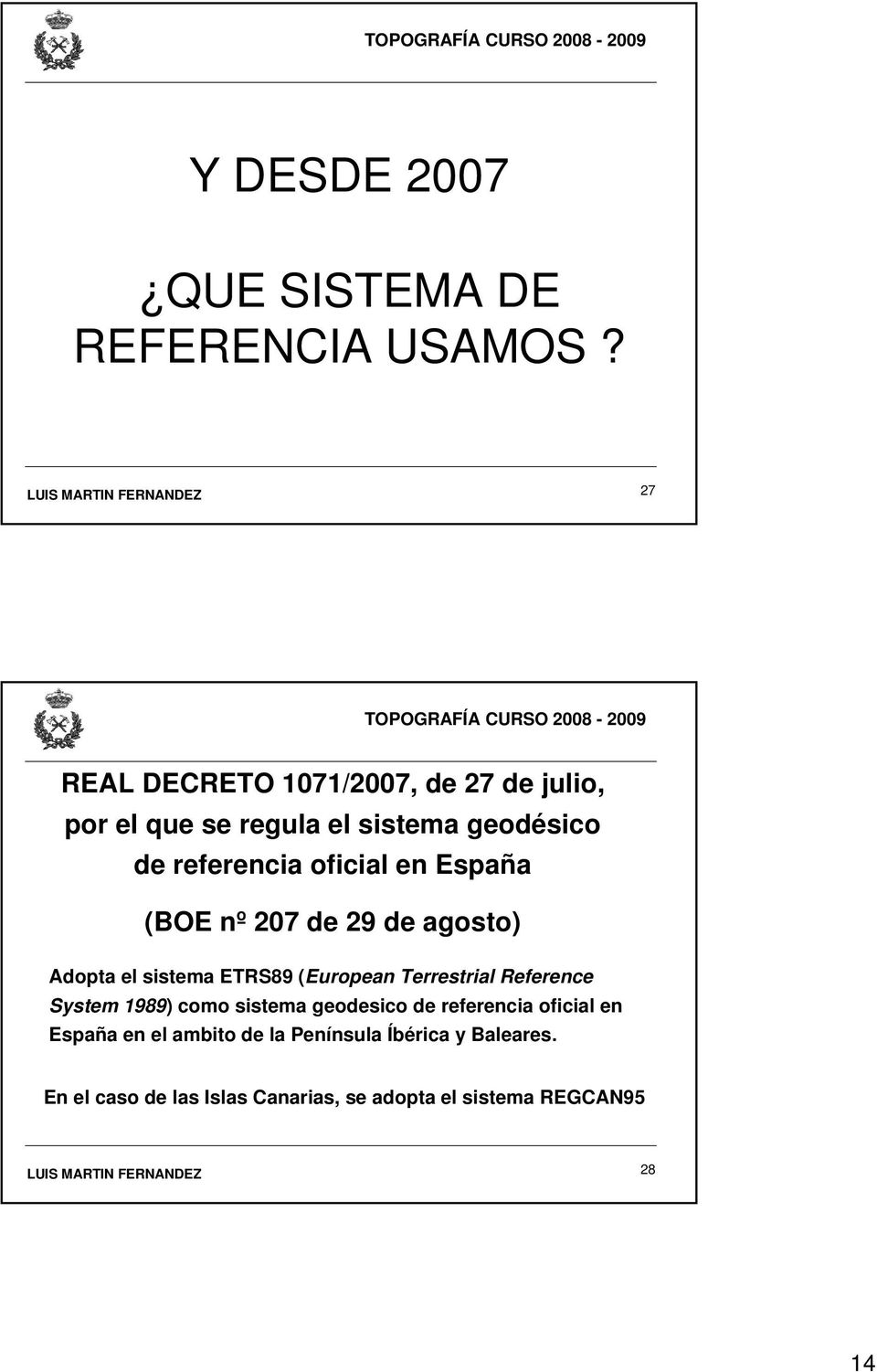 en España (BOE nº 207 de 29 de agosto) Adopta el sistema ETRS89 (European Terrestrial Reference System 1989)
