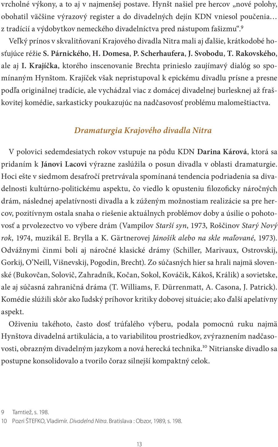 9 Veľký prínos v skvalitňovaní Krajového divadla Nitra mali aj ďalšie, krátkodobé hosťujúce réžie S. Párnického, H. Domesa, P. Scherhaufera, J. Svobodu, T. Rakovského, ale aj I.