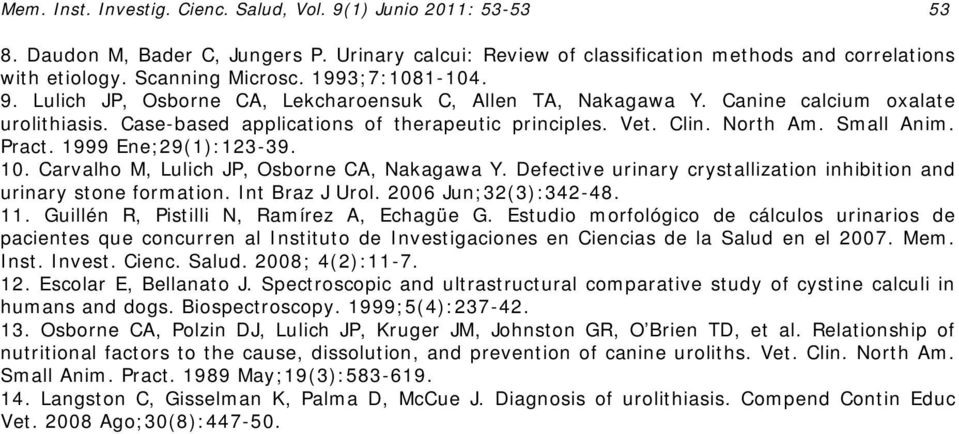 Small Anim. Pract. 1999 Ene;29(1):123-39. 10. Carvalho M, Lulich JP, Osborne CA, Nakagawa Y. Defective urinary crystallization inhibition and urinary stone formation. Int Braz J Urol.
