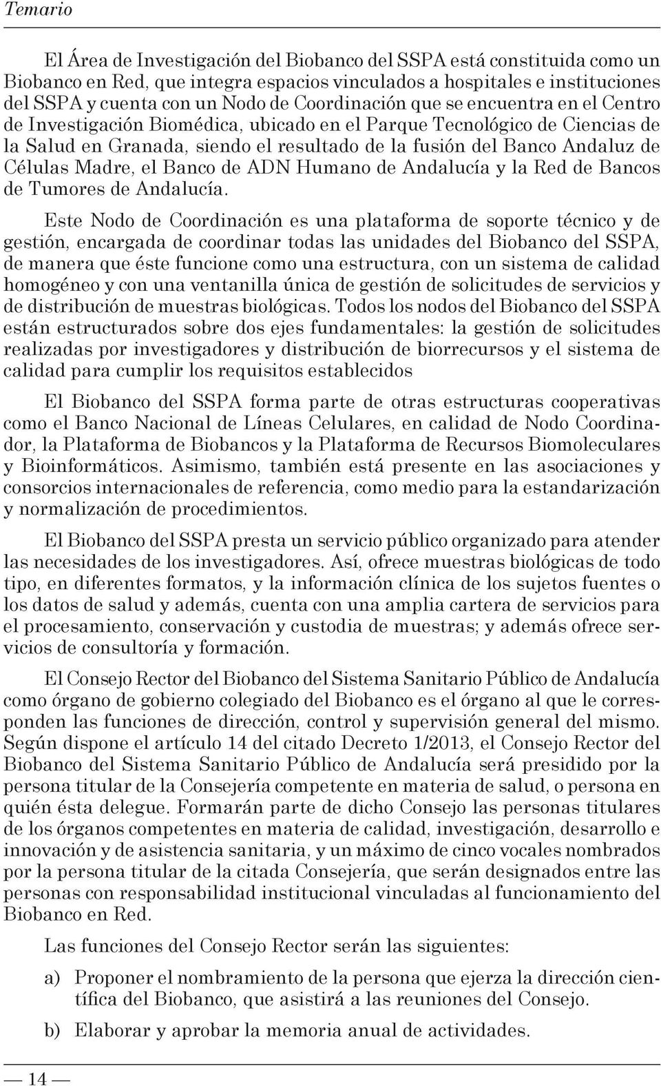 Células Madre, el Banco de ADN Humano de Andalucía y la Red de Bancos de Tumores de Andalucía.